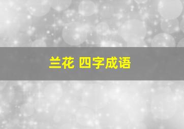 兰花 四字成语